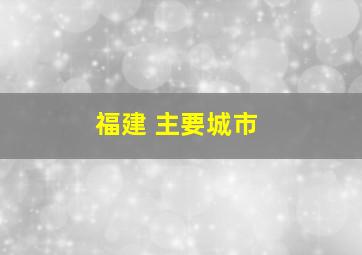 福建 主要城市